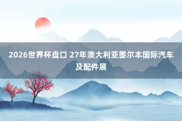2026世界杯盘口 27年澳大利亚墨尔本国际汽车及配件展