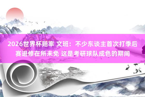 2026世界杯赔率 文班：不少东谈主首次打季后赛进修在所未免 这是考研球队成色的期间