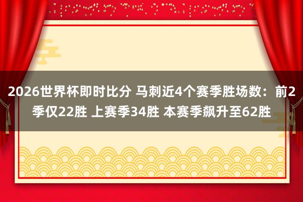 2026世界杯即时比分 马刺近4个赛季胜场数：前2季仅22胜 上赛季34胜 本赛季飙升至62胜