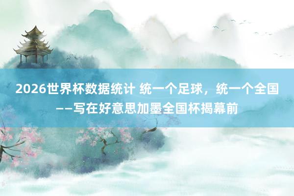 2026世界杯数据统计 统一个足球，统一个全国——写在好意思加墨全国杯揭幕前